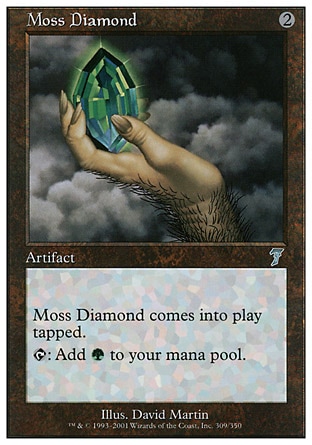 Moss Diamond (2, 2) 0/0\nArtifact\nMoss Diamond enters the battlefield tapped.<br />\n{T}: Add {G} to your mana pool.\nSeventh Edition: Uncommon, Classic (Sixth Edition): Uncommon, Mirage: Uncommon\n\n