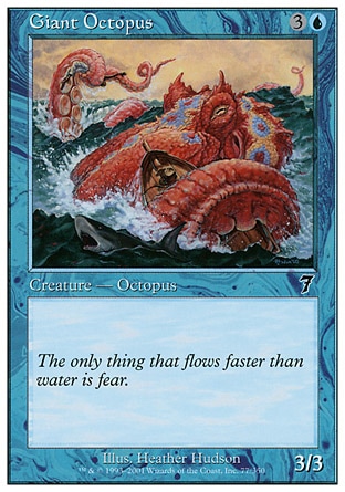 Giant Octopus (4, 3U) 3/3\nCreature  — Octopus\n\nNinth Edition: Common, Eighth Edition: Common, Seventh Edition: Common, Starter 2000: Common, Starter 1999: Common, Portal: Common\n\n