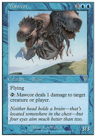 Mawcor (5, 3UU) 3/3\nCreature  — Beast\nFlying<br />\n<br />\n{T}: Mawcor deals 1 damage to target creature or player.\nSeventh Edition: Rare, Tempest: Rare\n\n
