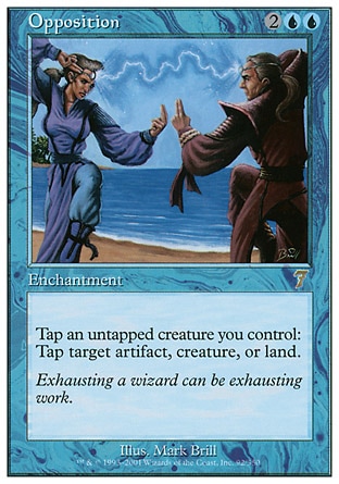 Opposition (4, 2UU) 0/0\nEnchantment\nTap an untapped creature you control: Tap target artifact, creature, or land.\nSeventh Edition: Rare, Urza's Destiny: Rare\n\n