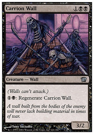 Carrion Wall (3, 1BB) 3/2\nCreature  — Wall\nDefender (This creature can't attack.)<br />\n{1}{B}: Regenerate Carrion Wall.\nEighth Edition: Uncommon, Nemesis: Uncommon\n\n