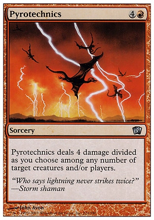 Pyrotechnics (5, 4R) 0/0\nSorcery\nPyrotechnics deals 4 damage divided as you choose among any number of target creatures and/or players.\nPlanechase: Uncommon, Eighth Edition: Uncommon, Seventh Edition: Uncommon, Classic (Sixth Edition): Common, Fifth Edition: Uncommon, Fourth Edition: Uncommon, Legends: Common\n\n
