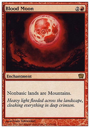 Blood Moon (3, 2R) \nEnchantment\nNonbasic lands are Mountains.\nNinth Edition: Rare, Eighth Edition: Rare, Chronicles: Rare, The Dark: Rare\n\n