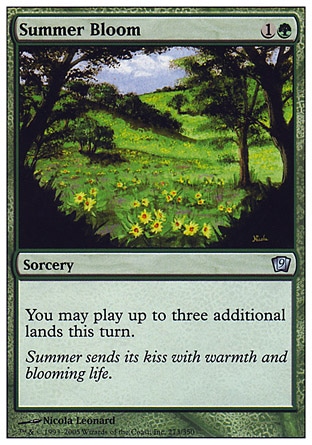 Summer Bloom (2, 1G) 0/0\nSorcery\nYou may play up to three additional lands this turn.\nNinth Edition: Uncommon, Starter 1999: Rare, Classic (Sixth Edition): Uncommon, Portal: Rare, Visions: Uncommon\n\n