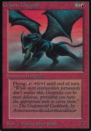 Granite Gargoyle (3, 2R) 2/2
Creature  — Gargoyle
Flying<br />
{R}: Granite Gargoyle gets +0/+1 until end of turn.
Masters Edition: Uncommon, Revised Edition: Rare, Unlimited Edition: Rare, Limited Edition Beta: Rare, Limited Edition Alpha: Rare

