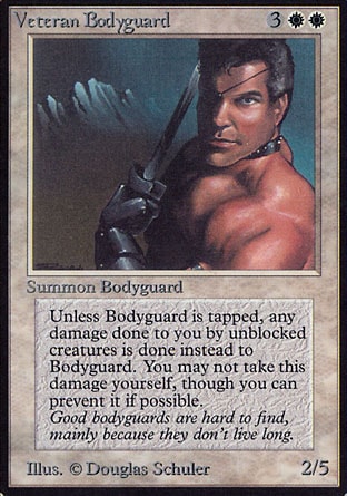 Veteran Bodyguard (5, 3WW) 2/5
Creature  — Human
As long as Veteran Bodyguard is untapped, all damage that would be dealt to you by unblocked creatures is dealt to Veteran Bodyguard instead.
Revised Edition: Rare, Unlimited Edition: Rare, Limited Edition Beta: Rare, Limited Edition Alpha: Rare

