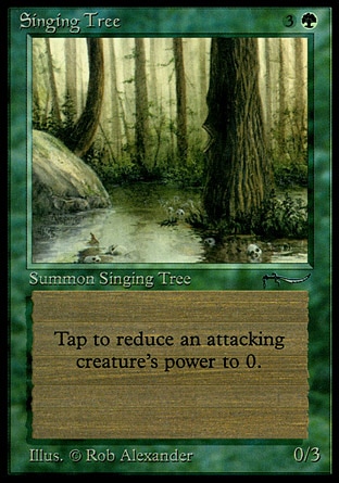 Singing Tree (4, 3G) 0/3
Creature  — Plant
{T}: Target attacking creature's power becomes 0 until end of turn.
Masters Edition: Uncommon, Arabian Nights: Rare

