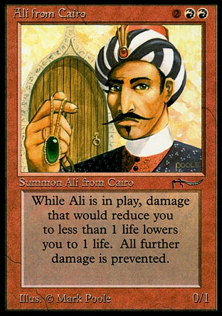 Ali from Cairo (4, 2RR) 0/1
Creature  — Human
Damage that would reduce your life total to less than 1 reduces it to 1 instead.
Arabian Nights: Rare

