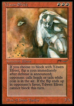 Ydwen Efreet (3, RRR) 3/6
Creature  — Efreet
Whenever Ydwen Efreet blocks, flip a coin. If you lose the flip, remove Ydwen Efreet from combat and it can't block this turn. Creatures it was blocking that had become blocked by only Ydwen Efreet this combat become unblocked.
Masters Edition: Rare, Arabian Nights: Rare


