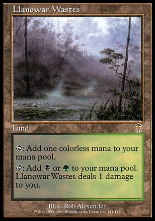 Llanowar Wastes (0, ) 0/0
Land
{T}: Add {1} to your mana pool.<br />
{T}: Add {B} or {G} to your mana pool. Llanowar Wastes deals 1 damage to you.
Tenth Edition: Rare, Ninth Edition: Rare, Apocalypse: Rare

