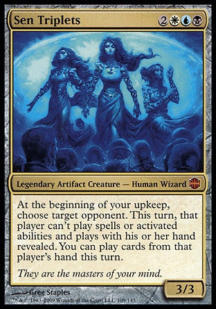 Sen Triplets (5, 2WUB) 3/3
Legendary Artifact Creature  — Human Wizard
At the beginning of your upkeep, choose target opponent. This turn, that player can't cast spells or activate abilities and plays with his or her hand revealed. You may play cards from that player's hand this turn.
Alara Reborn: Mythic Rare


