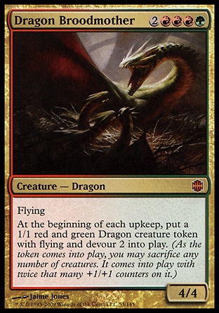 Dragon Broodmother (6, 2RRRG) 4/4
Creature  — Dragon
Flying<br />
At the beginning of each upkeep, put a 1/1 red and green Dragon creature token with flying and devour 2 onto the battlefield. (As the token enters the battlefield, you may sacrifice any number of creatures. It enters the battlefield with twice that many +1/+1 counters on it.)
Alara Reborn: Mythic Rare

