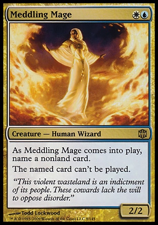 Meddling Mage (2, WU) 2/2
Creature  — Human Wizard
As Meddling Mage enters the battlefield, name a nonland card.<br />
The named card can't be cast.
Alara Reborn: Rare, Planeshift: Rare

