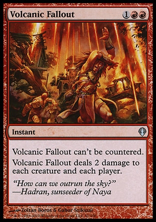 Volcanic Fallout (3, 1RR) \nInstant\nVolcanic Fallout can't be countered.<br />\nVolcanic Fallout deals 2 damage to each creature and each player.\nArchenemy: Uncommon, Conflux: Uncommon\n\n