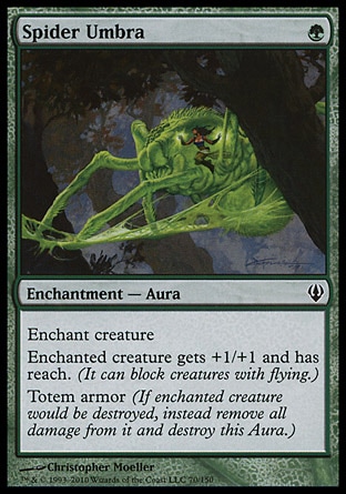 Spider Umbra (1, G) 0/0\nEnchantment  — Aura\nEnchant creature<br />\nEnchanted creature gets +1/+1 and has reach. (It can block creatures with flying.)<br />\nTotem armor (If enchanted creature would be destroyed, instead remove all damage from it and destroy this Aura.)\nArchenemy: Common, Rise of the Eldrazi: Common\n\n