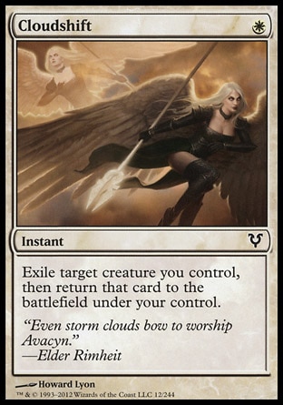 Cloudshift (1, W) 0/0\nInstant\nExile target creature you control, then return that card to the battlefield under your control.\nAvacyn Restored: Common\n\n