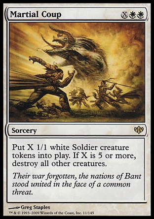 Martial Coup (3, XWW) 0/0
Sorcery
Put X 1/1 white Soldier creature tokens onto the battlefield. If X is 5 or more, destroy all other creatures.
Conflux: Rare

