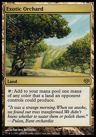 Exotic Orchard (0, ) 0/0
Land
{T}: Add to your mana pool one mana of any color that a land an opponent controls could produce.
Conflux: Rare


