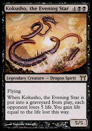 Kokusho, the Evening Star (6, 4BB) 5/5
Legendary Creature  — Dragon Spirit
Flying<br />
When Kokusho, the Evening Star is put into a graveyard from the battlefield, each opponent loses 5 life. You gain life equal to the life lost this way.
From the Vault: Dragons: Rare, Champions of Kamigawa: Rare

