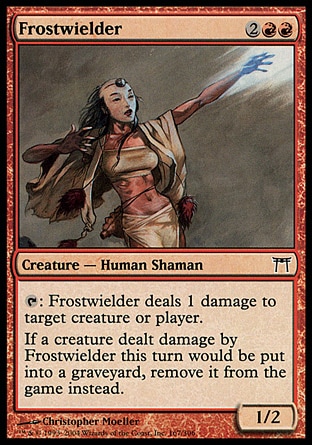 Frostwielder (4, 2RR) 1/2\nCreature  — Human Shaman\n{T}: Frostwielder deals 1 damage to target creature or player.<br />\nIf a creature dealt damage by Frostwielder this turn would die, exile it instead.\nChampions of Kamigawa: Common\n\n