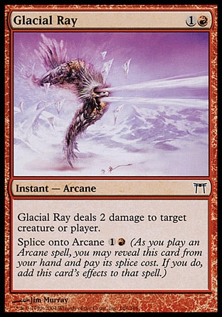 Glacial Ray (2, 1R) 0/0\nInstant  — Arcane\nGlacial Ray deals 2 damage to target creature or player.<br />\nSplice onto Arcane {1}{R} (As you cast an Arcane spell, you may reveal this card from your hand and pay its splice cost. If you do, add this card's effects to that spell.)\nChampions of Kamigawa: Common\n\n