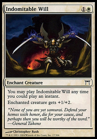 Indomitable Will (2, 1W) 0/0\nEnchantment  — Aura\nFlash<br />\nEnchant creature<br />\nEnchanted creature gets +1/+2.\nChampions of Kamigawa: Common\n\n