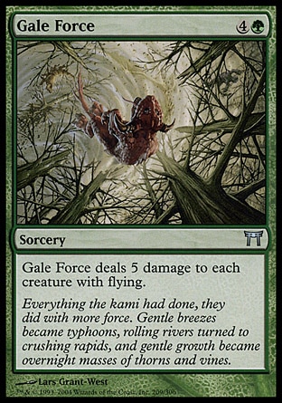 Gale Force (5, 4G) 0/0\nSorcery\nGale Force deals 5 damage to each creature with flying.\nChampions of Kamigawa: Uncommon\n\n