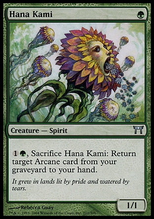 Hana Kami (1, G) 1/1\nCreature  — Spirit\n{1}{G}, Sacrifice Hana Kami: Return target Arcane card from your graveyard to your hand.\nChampions of Kamigawa: Uncommon\n\n