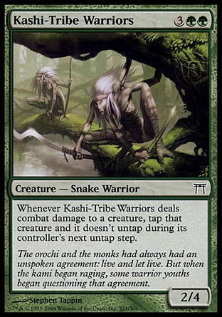 Kashi-Tribe Warriors (5, 3GG) 2/4\nCreature  — Snake Warrior\nWhenever Kashi-Tribe Warriors deals combat damage to a creature, tap that creature and it doesn't untap during its controller's next untap step.\nChampions of Kamigawa: Common\n\n
