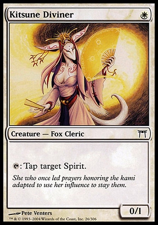 Kitsune Diviner (1, W) 0/1\nCreature  — Fox Cleric\n{T}: Tap target Spirit.\nChampions of Kamigawa: Common\n\n