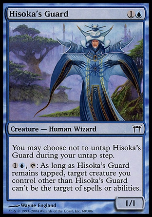 Hisoka's Guard (2, 1U) 1/1\nCreature  — Human Wizard\nYou may choose not to untap Hisoka's Guard during your untap step.<br />\n{1}{U}, {T}: Target creature you control other than Hisoka's Guard has shroud for as long as Hisoka's Guard remains tapped. (It can't be the target of spells or abilities.)\nChampions of Kamigawa: Common\n\n