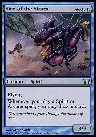 Sire of the Storm (6, 4UU) 3/3\nCreature  — Spirit\nFlying<br />\nWhenever you cast a Spirit or Arcane spell, you may draw a card.\nChampions of Kamigawa: Uncommon\n\n