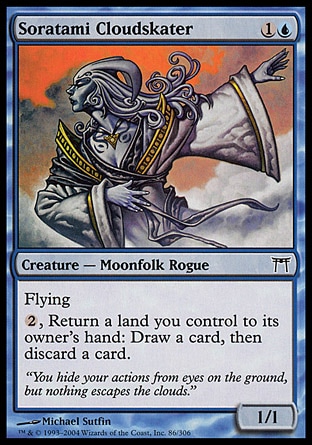 Soratami Cloudskater (2, 1U) 1/1\nCreature  — Moonfolk Rogue\nFlying<br />\n{2}, Return a land you control to its owner's hand: Draw a card, then discard a card.\nChampions of Kamigawa: Common\n\n