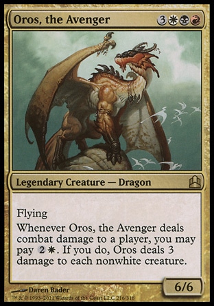 Oros, the Avenger (6, 3WBR) 6/6\nLegendary Creature  — Dragon\nFlying<br />\nWhenever Oros, the Avenger deals combat damage to a player, you may pay {2}{W}. If you do, Oros deals 3 damage to each nonwhite creature.\nCommander: Rare, Planar Chaos: Rare\n\n