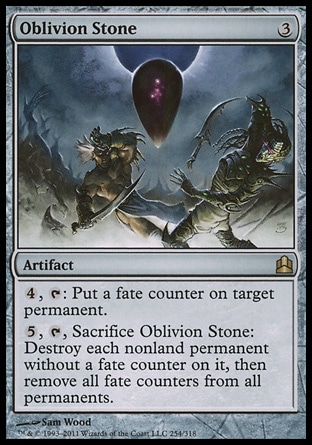 Oblivion Stone (3, 3) \nArtifact\n{4}, {T}: Put a fate counter on target permanent.<br />\n{5}, {T}, Sacrifice Oblivion Stone: Destroy each nonland permanent without a fate counter on it, then remove all fate counters from all permanents.\nCommander: Rare, Mirrodin: Rare\n\n