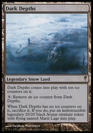 Dark Depths (0, ) 0/0
Legendary Snow Land
Dark Depths enters the battlefield with ten ice counters on it.<br />
{3}: Remove an ice counter from Dark Depths.<br />
When Dark Depths has no ice counters on it, sacrifice it. If you do, put a legendary 20/20 black Avatar creature token with flying and "This creature is indestructible" named Marit Lage onto the battlefield.
Coldsnap: Rare

