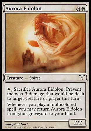 Aurora Eidolon (4, 3W) 2/2\nCreature  — Spirit\n{W}, Sacrifice Aurora Eidolon: Prevent the next 3 damage that would be dealt to target creature or player this turn.<br />\nWhenever you cast a multicolored spell, you may return Aurora Eidolon from your graveyard to your hand.\nDissension: Common\n\n