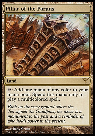 Pillar of the Paruns (0, ) 0/0\nLand\n{T}: Add one mana of any color to your mana pool. Spend this mana only to cast a multicolored spell.\nDissension: Rare\n\n