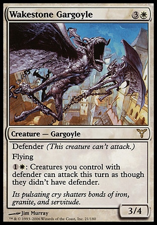 Wakestone Gargoyle (4, 3W) 3/4\nCreature  — Gargoyle\nDefender (This creature can't attack.)<br />\nFlying<br />\n{1}{W}: Creatures you control with defender can attack this turn as though they didn't have defender.\nDissension: Rare\n\n