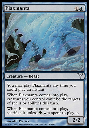 Plaxmanta (2, 1U) 2/2\nCreature  — Beast\nFlash<br />\nWhen Plaxmanta enters the battlefield, creatures you control gain shroud until end of turn. (They can't be the targets of spells or abilities.)<br />\nWhen Plaxmanta enters the battlefield, sacrifice it unless {G} was spent to cast it.\nDissension: Uncommon\n\n