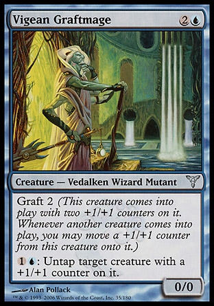 Vigean Graftmage (3, 2U) 0/0\nCreature  — Vedalken Wizard Mutant\nGraft 2 (This creature enters the battlefield with two +1/+1 counters on it. Whenever another creature enters the battlefield, you may move a +1/+1 counter from this creature onto it.)<br />\n{1}{U}: Untap target creature with a +1/+1 counter on it.\nDissension: Uncommon\n\n