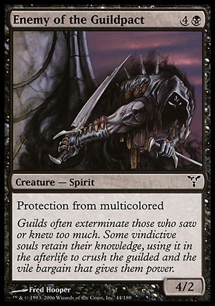 Enemy of the Guildpact (5, 4B) 4/2\nCreature  — Spirit\nProtection from multicolored\nDissension: Common\n\n