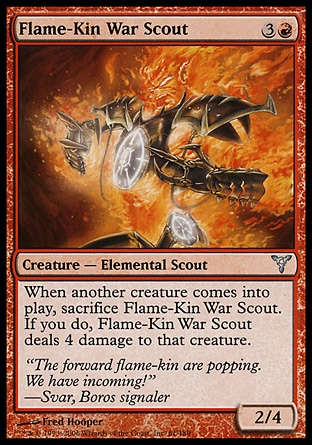 Flame-Kin War Scout (4, 3R) 2/4\nCreature  — Elemental Scout\nWhen another creature enters the battlefield, sacrifice Flame-Kin War Scout. If you do, Flame-Kin War Scout deals 4 damage to that creature.\nDissension: Uncommon\n\n
