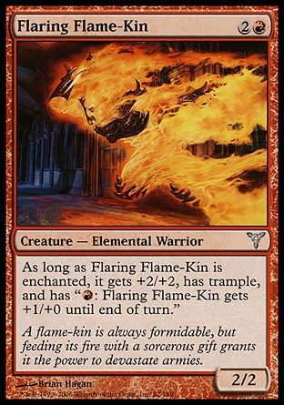 Flaring Flame-Kin (3, 2R) 2/2\nCreature  — Elemental Warrior\nAs long as Flaring Flame-Kin is enchanted, it gets +2/+2, has trample, and has "{R}: Flaring Flame-Kin gets +1/+0 until end of turn."\nDissension: Uncommon\n\n