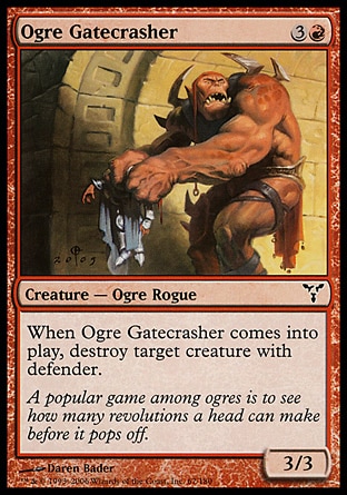 Ogre Gatecrasher (4, 3R) 3/3\nCreature  — Ogre Rogue\nWhen Ogre Gatecrasher enters the battlefield, destroy target creature with defender.\nDissension: Common\n\n