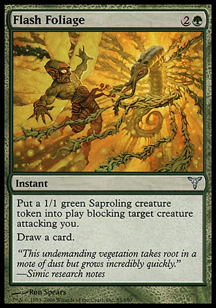 Flash Foliage (3, 2G) 0/0\nInstant\nCast Flash Foliage only during combat after blockers are declared.<br />\nPut a 1/1 green Saproling creature token onto the battlefield blocking target creature attacking you. <br />\nDraw a card.\nDissension: Uncommon\n\n