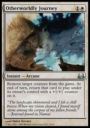 Otherworldly Journey (2, 1W) 0/0\nInstant  — Arcane\nExile target creature. At the beginning of the next end step, return that card to the battlefield under its owner's control with a +1/+1 counter on it.\nDuel Decks: Divine vs. Demonic: Uncommon, Champions of Kamigawa: Uncommon\n\n