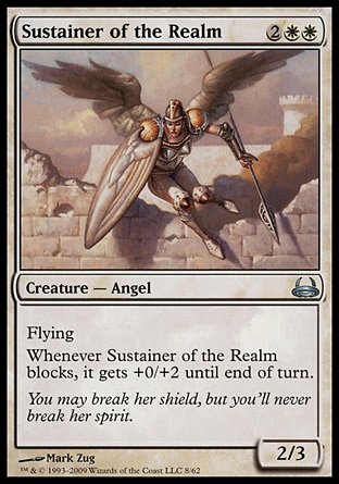 Sustainer of the Realm (4, 2WW) 2/3\nCreature  — Angel\nFlying<br />\nWhenever Sustainer of the Realm blocks, it gets +0/+2 until end of turn.\nDuel Decks: Divine vs. Demonic: Uncommon, Seventh Edition: Uncommon, Urza's Legacy: Uncommon\n\n