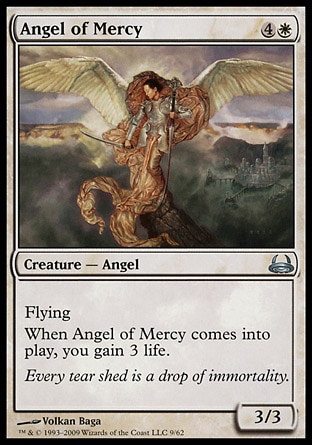 Angel of Mercy (5, 4W) 3/3\nCreature  — Angel\nFlying<br />\nWhen Angel of Mercy enters the battlefield, you gain 3 life.\nDuel Decks: Divine vs. Demonic: Uncommon, Tenth Edition: Uncommon, Ninth Edition: Uncommon, Eighth Edition: Uncommon, Invasion: Uncommon, Starter 1999: Uncommon, Portal Second Age: Uncommon\n\n