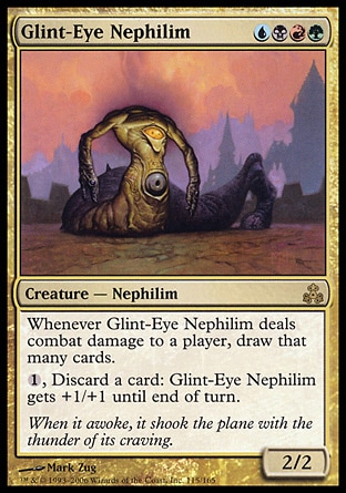 Glint-Eye Nephilim (4, UBRG) 2/2\nCreature  — Nephilim\nWhenever Glint-Eye Nephilim deals combat damage to a player, draw that many cards.<br />\n{1}, Discard a card: Glint-Eye Nephilim gets +1/+1 until end of turn.\nGuildpact: Rare\n\n